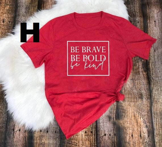 Be brave, be bold, be kind t-shirt