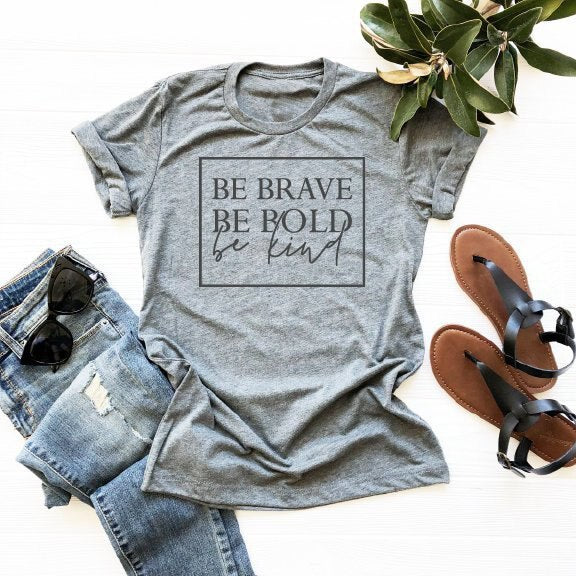 Be brave, be bold, be kind t-shirt