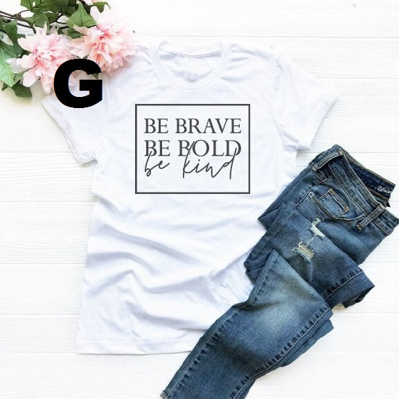 Be brave, be bold, be kind t-shirt