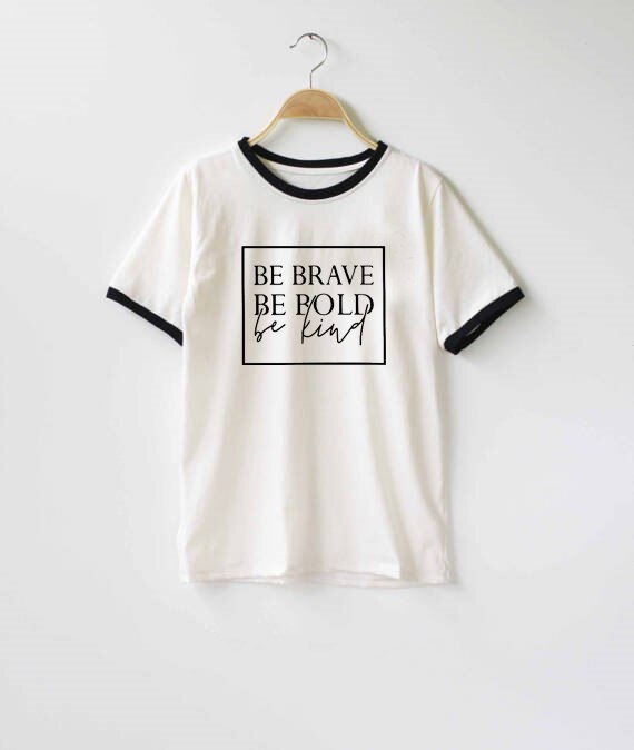 Be brave, be bold, be kind t-shirt